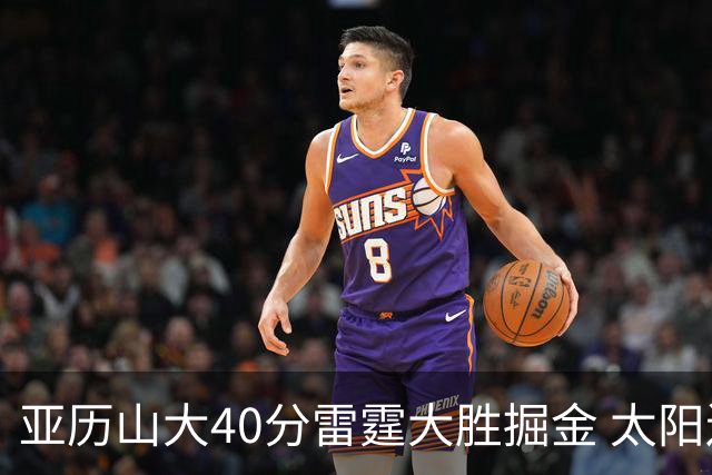 亚历山大40分雷霆大胜掘金 太阳送黄蜂10连败