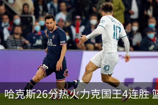 哈克斯26分热火力克国王4连胜 篮网大胜灰熊